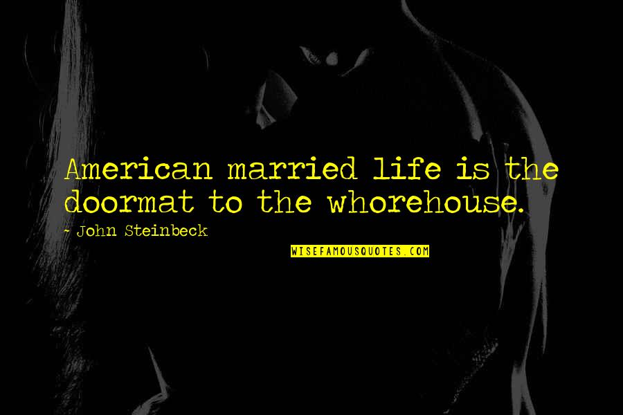 Jaworowski Grand Quotes By John Steinbeck: American married life is the doormat to the Jaworowski Grand Quotes By John Steinbeck: American married life is the doormat to the