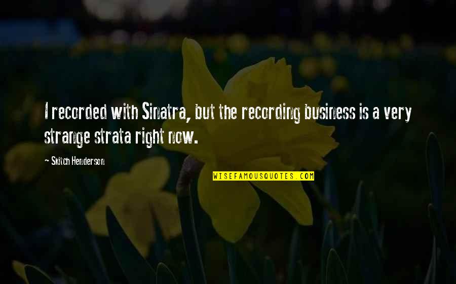 Jaworowski Meat Quotes By Skitch Henderson: I recorded with Sinatra, but the recording business