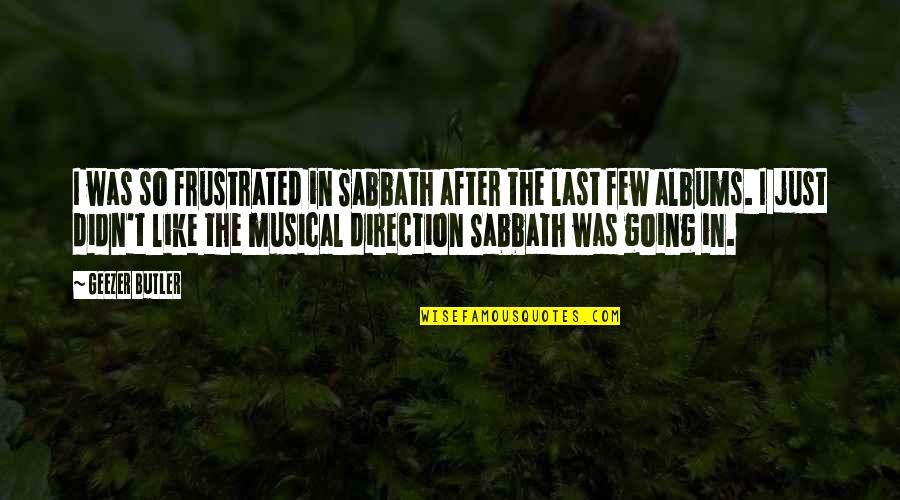 Jaworska Jaffar Quotes By Geezer Butler: I was so frustrated in Sabbath after the Jaworska Jaffar Quotes By Geezer Butler: I was so frustrated in Sabbath after the