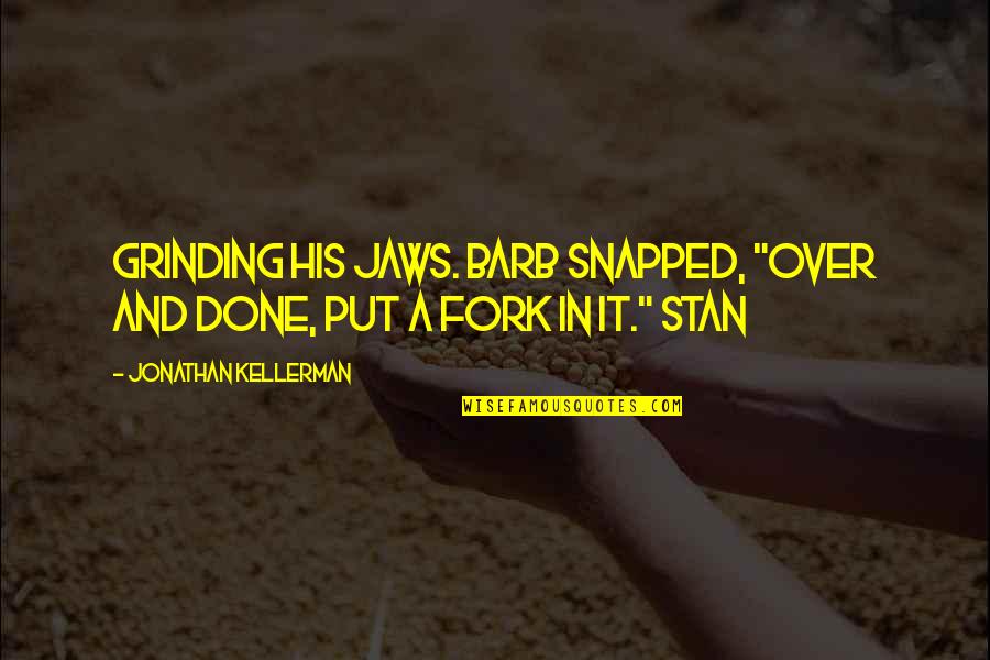 Jaws Quotes By Jonathan Kellerman: Grinding his jaws. Barb snapped, "Over and done,