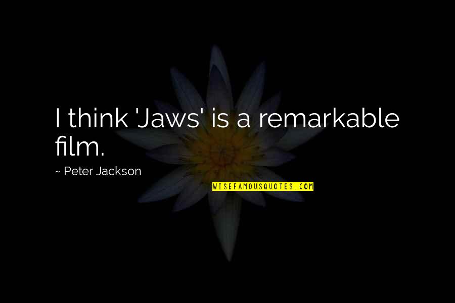 Jaws Quotes By Peter Jackson: I think 'Jaws' is a remarkable film.