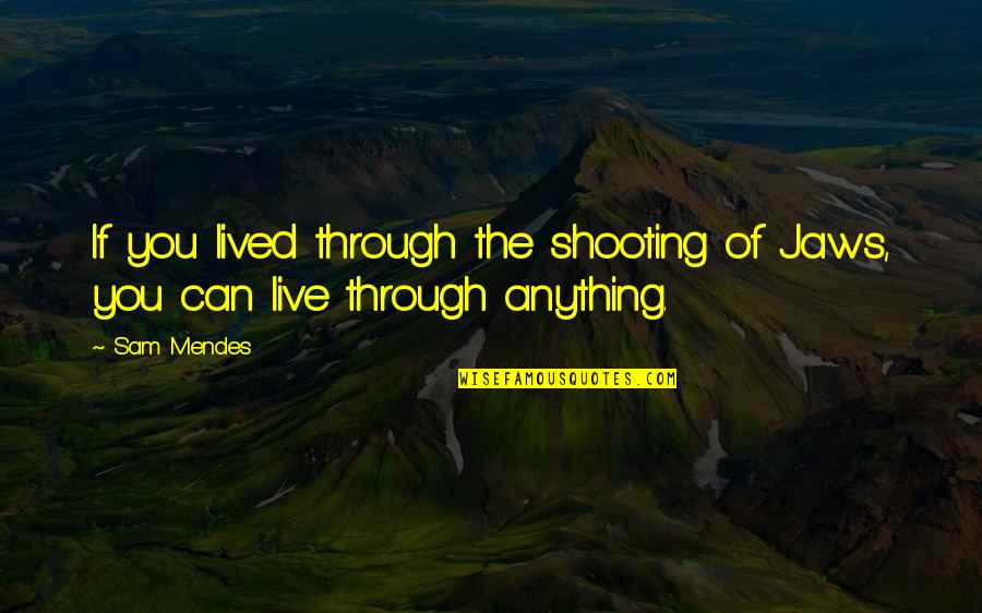 Jaws Quotes By Sam Mendes: If you lived through the shooting of Jaws,