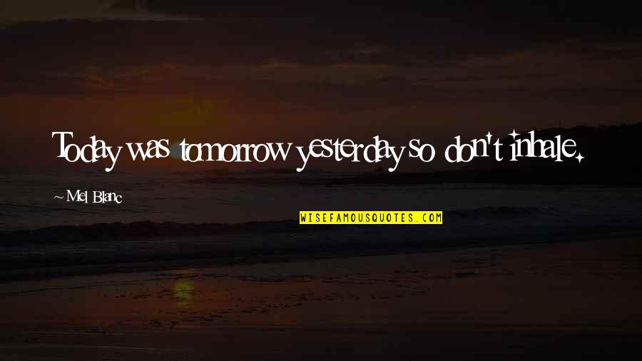 Jaws Richard Dreyfuss Quotes By Mel Blanc: Today was tomorrow yesterday so don't inhale.