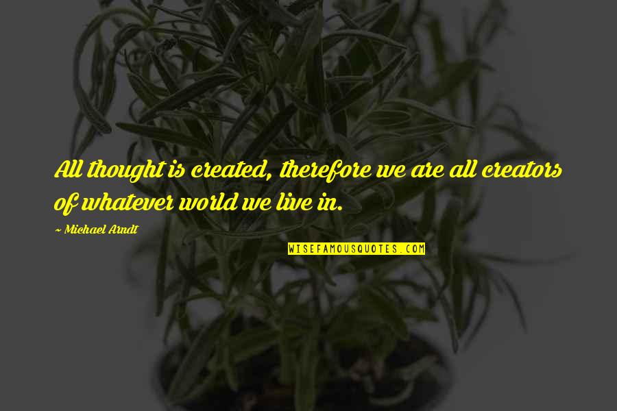 Jawzi Quotes By Michael Arndt: All thought is created, therefore we are all