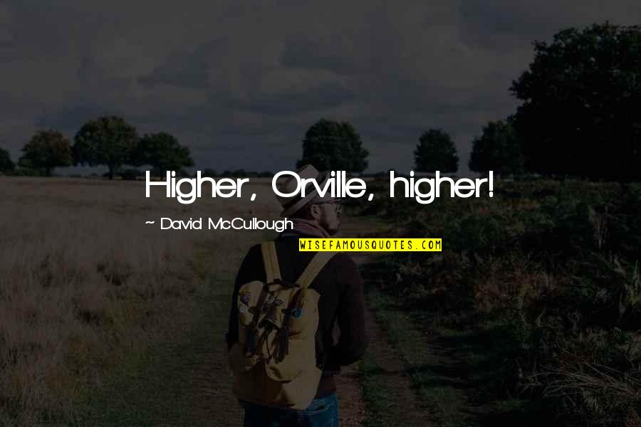 Jawziyyah Quotes By David McCullough: Higher, Orville, higher!