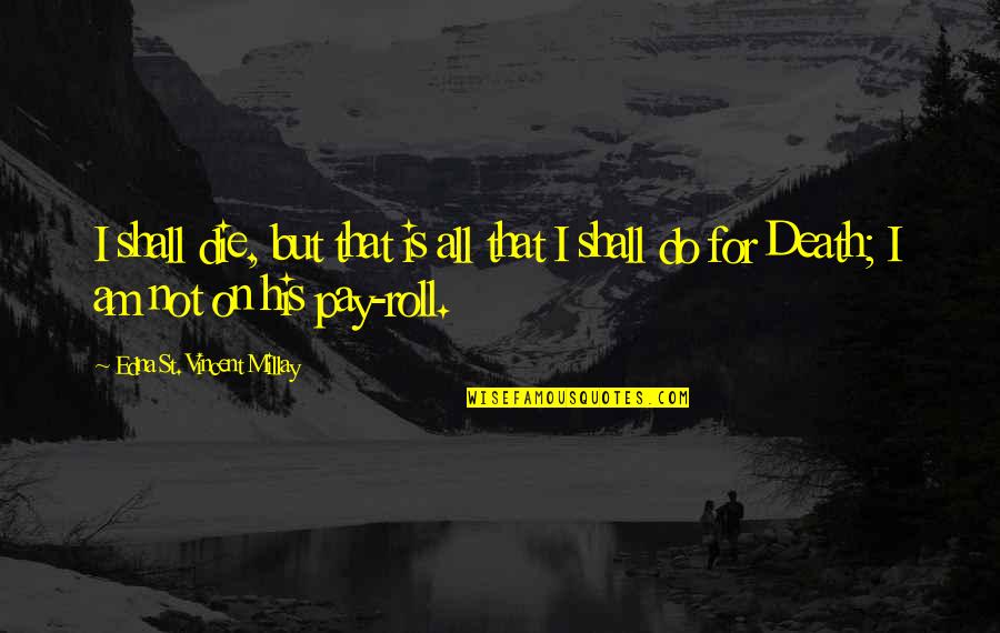 Jawziyyah Quotes By Edna St. Vincent Millay: I shall die, but that is all that Jawziyyah Quotes By Edna St. Vincent Millay: I shall die, but that is all that