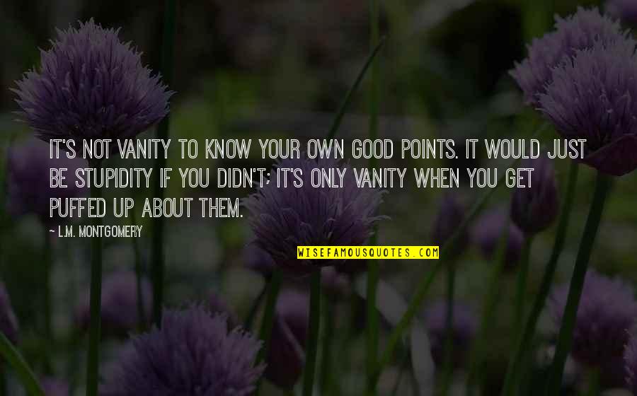 Jawziyyah Quotes By L.M. Montgomery: It's not vanity to know your own good Jawziyyah Quotes By L.M. Montgomery: It's not vanity to know your own good