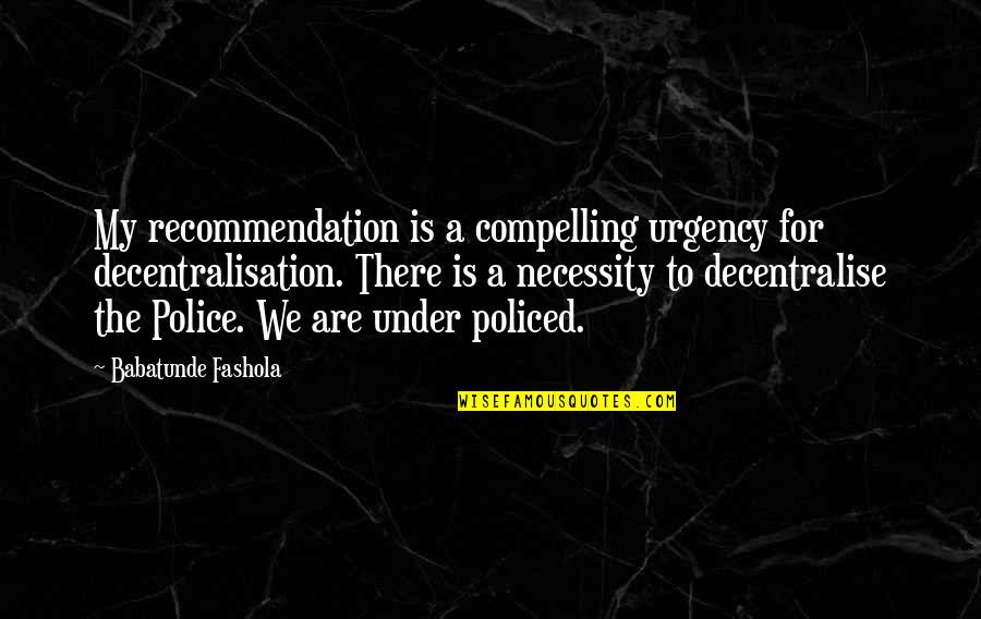 Jax And Opie Quotes By Babatunde Fashola: My recommendation is a compelling urgency for decentralisation.