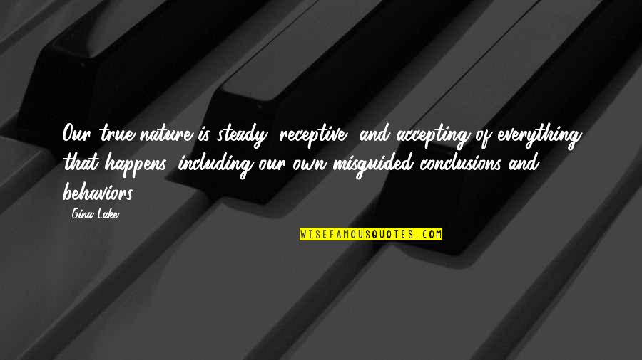 Jaximus Quotes By Gina Lake: Our true nature is steady, receptive, and accepting Jaximus Quotes By Gina Lake: Our true nature is steady, receptive, and accepting