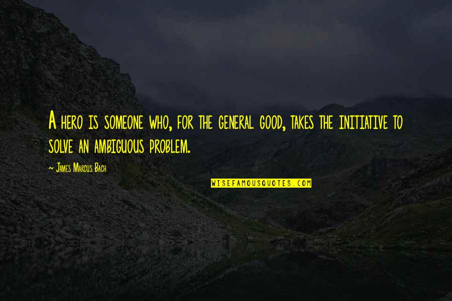 Jaximus Quotes By James Marcus Bach: A hero is someone who, for the general Jaximus Quotes By James Marcus Bach: A hero is someone who, for the general