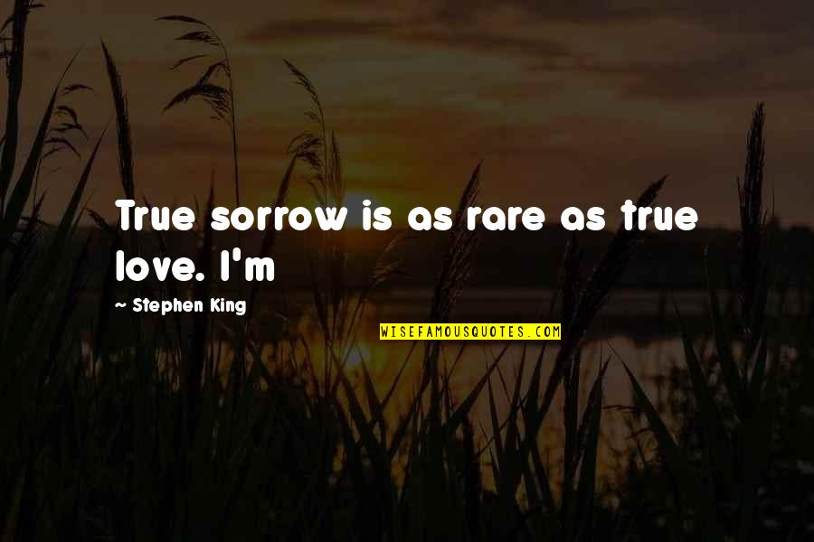 Jaximus Quotes By Stephen King: True sorrow is as rare as true love. Jaximus Quotes By Stephen King: True sorrow is as rare as true love.