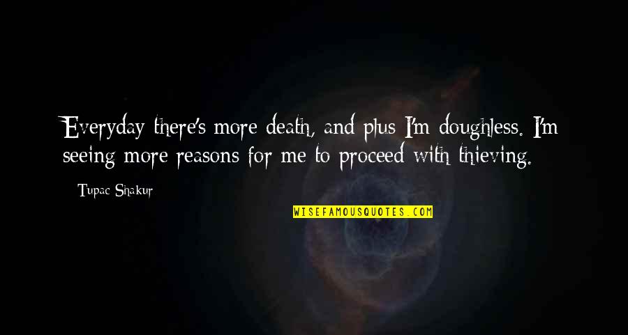 Jaximus Quotes By Tupac Shakur: Everyday there's more death, and plus I'm doughless. Jaximus Quotes By Tupac Shakur: Everyday there's more death, and plus I'm doughless.