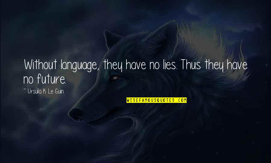 Jaximus Quotes By Ursula K. Le Guin: Without language, they have no lies. Thus they Jaximus Quotes By Ursula K. Le Guin: Without language, they have no lies. Thus they
