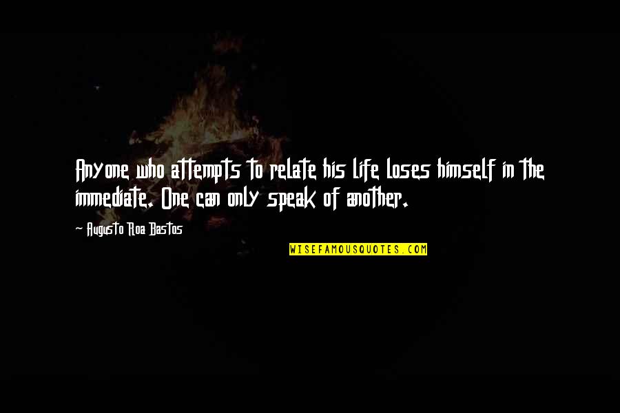 Jaxisbax Quotes By Augusto Roa Bastos: Anyone who attempts to relate his life loses Jaxisbax Quotes By Augusto Roa Bastos: Anyone who attempts to relate his life loses