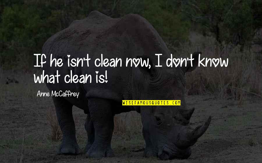 Jaxom Quotes By Anne McCaffrey: If he isn't clean now, I don't know