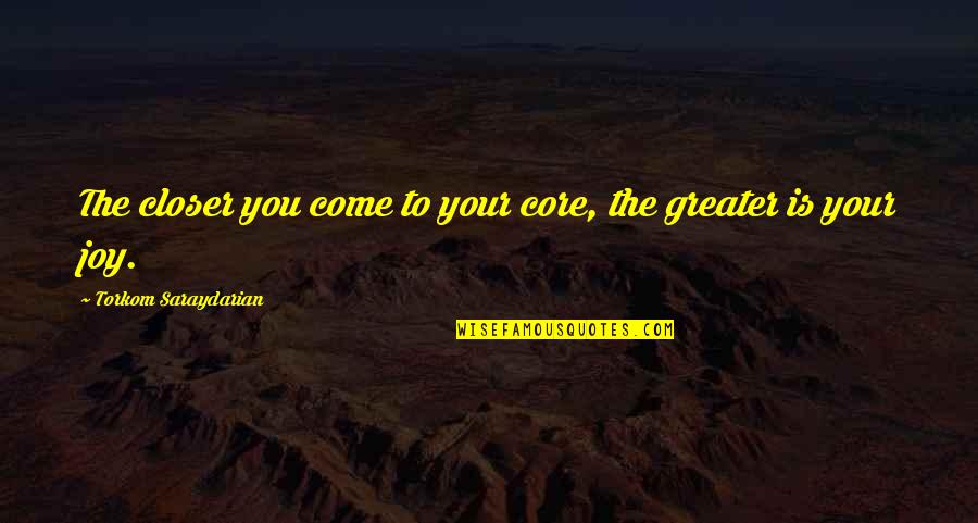 Jaxom Quotes By Torkom Saraydarian: The closer you come to your core, the
