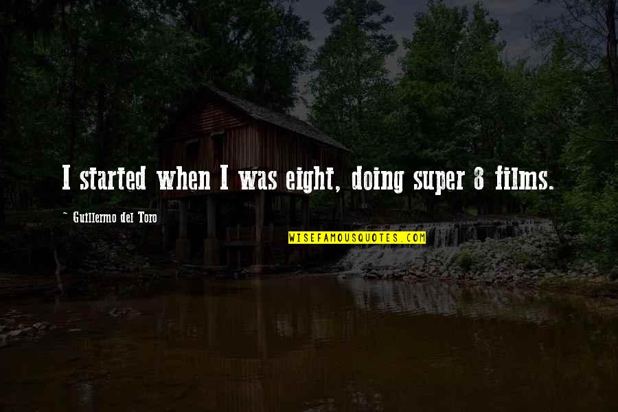 Jaxons Dania Quotes By Guillermo Del Toro: I started when I was eight, doing super Jaxons Dania Quotes By Guillermo Del Toro: I started when I was eight, doing super