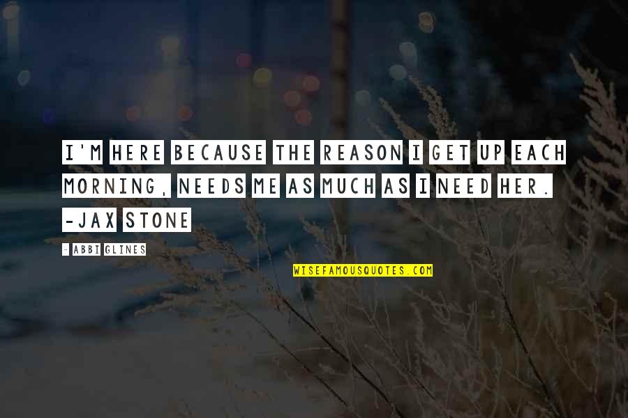 Jax's Quotes By Abbi Glines: I'm here because the reason I get up