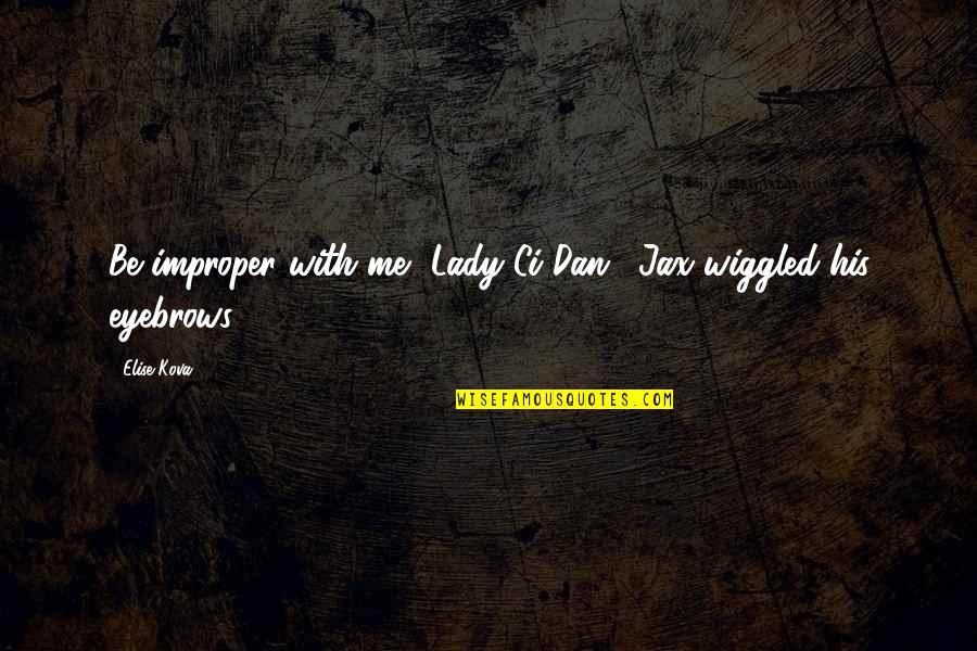 Jax's Quotes By Elise Kova: Be improper with me, Lady Ci'Dan." Jax wiggled