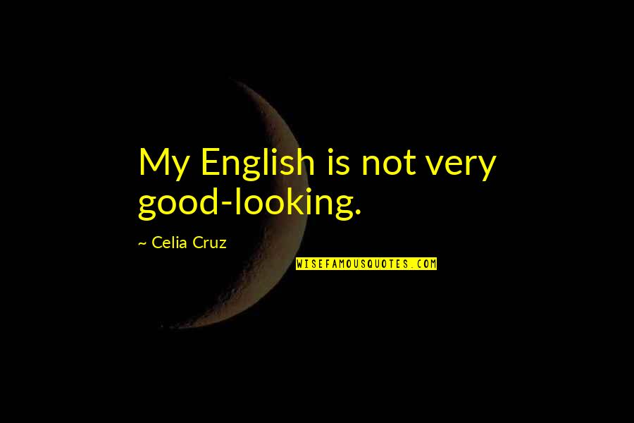Jaxsen Quotes By Celia Cruz: My English is not very good-looking.