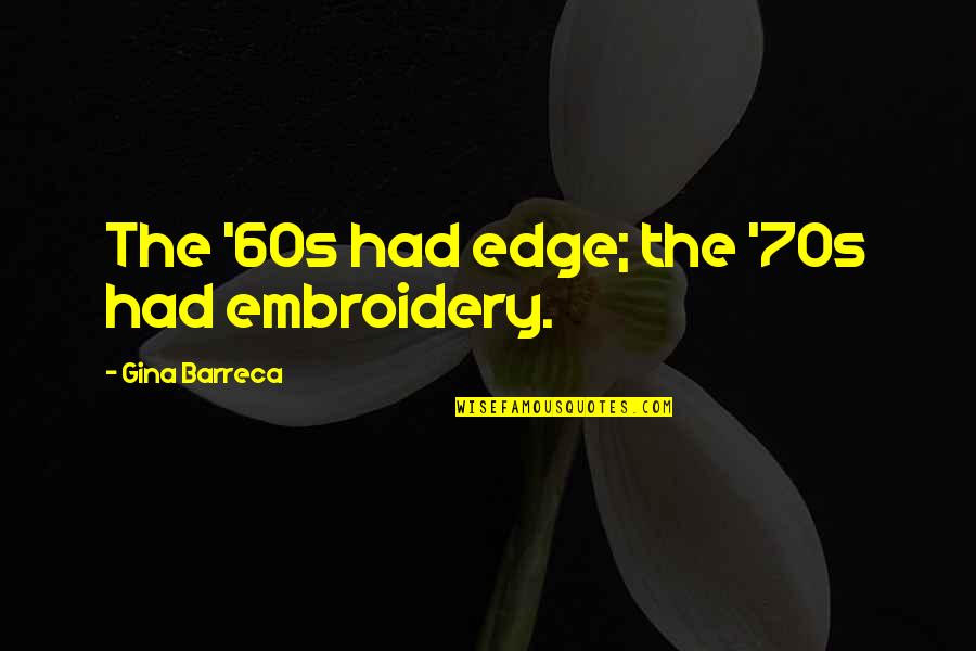 Jaxsen Quotes By Gina Barreca: The '60s had edge; the '70s had embroidery. Jaxsen Quotes By Gina Barreca: The '60s had edge; the '70s had embroidery.