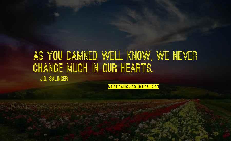 Jaxsen Quotes By J.D. Salinger: As you damned well know, we never change Jaxsen Quotes By J.D. Salinger: As you damned well know, we never change