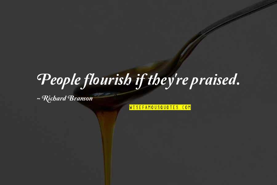 Jaxsen Quotes By Richard Branson: People flourish if they're praised.