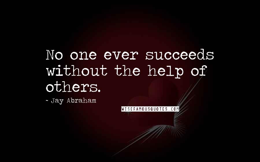 Jay Abraham quotes: No one ever succeeds without the help of others.
