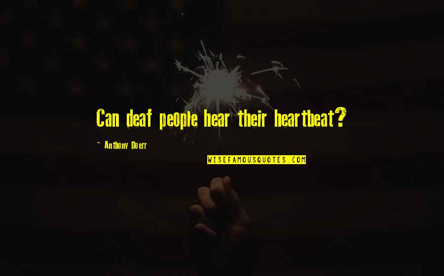 Jay Adams Quotes By Anthony Doerr: Can deaf people hear their heartbeat?