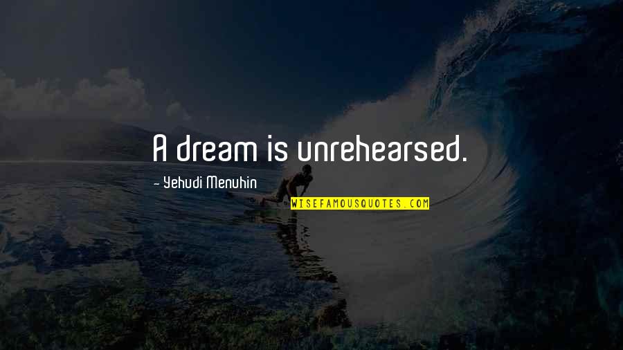 Jay Adams Quotes By Yehudi Menuhin: A dream is unrehearsed.