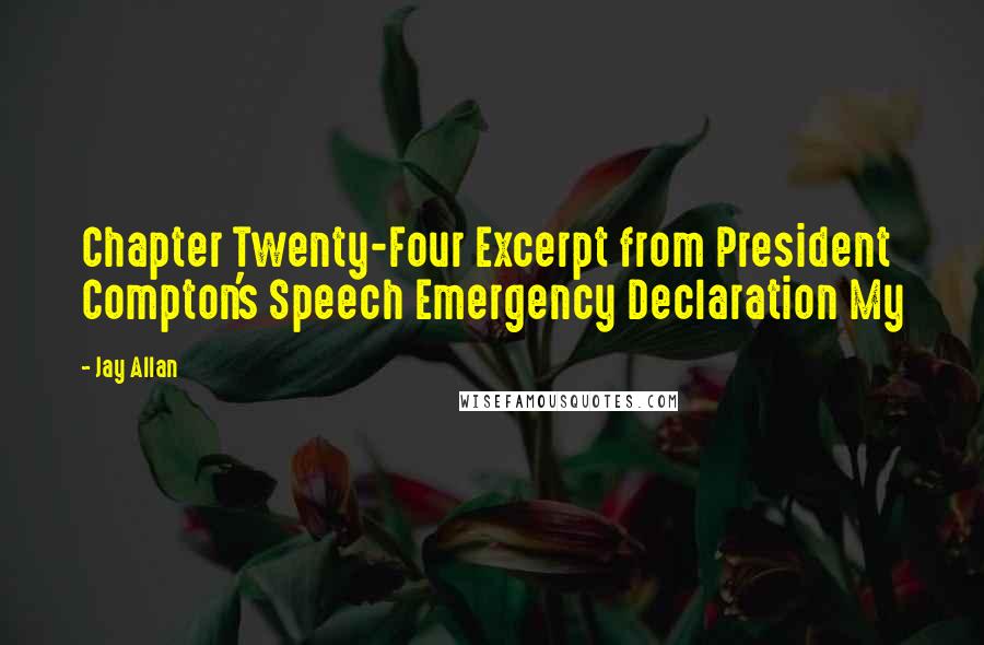 Jay Allan quotes: Chapter Twenty-Four Excerpt from President Compton's Speech Emergency Declaration My