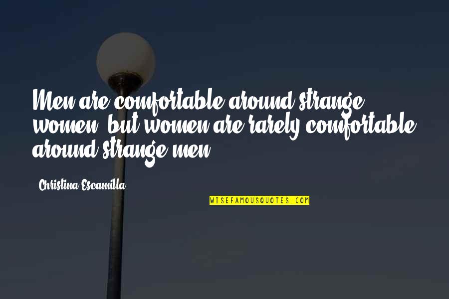 Jay Alvarrez Quotes By Christina Escamilla: Men are comfortable around strange women, but women Jay Alvarrez Quotes By Christina Escamilla: Men are comfortable around strange women, but women