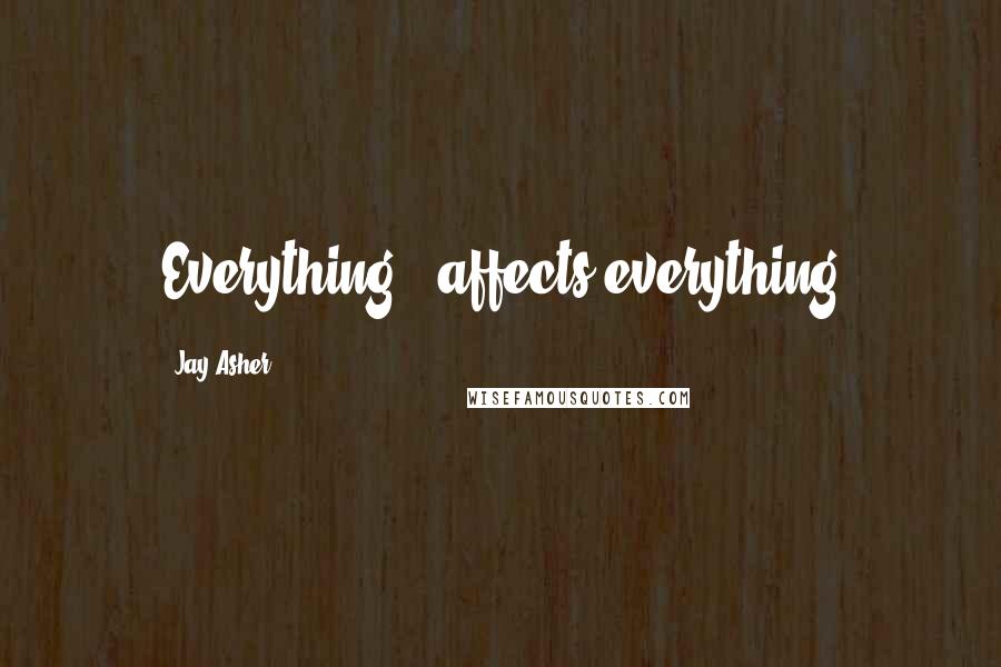 Jay Asher quotes: Everything...affects everything