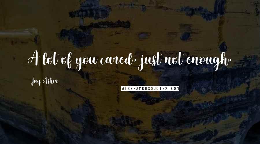 Jay Asher quotes: A lot of you cared, just not enough.