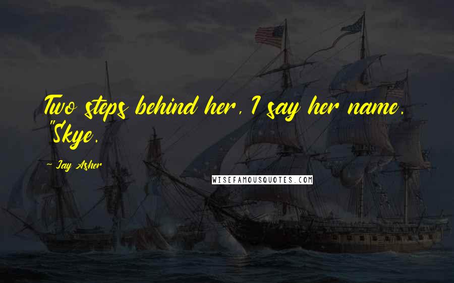 Jay Asher quotes: Two steps behind her, I say her name. "Skye.