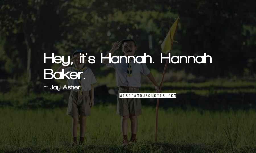 Jay Asher quotes: Hey, it's Hannah. Hannah Baker.