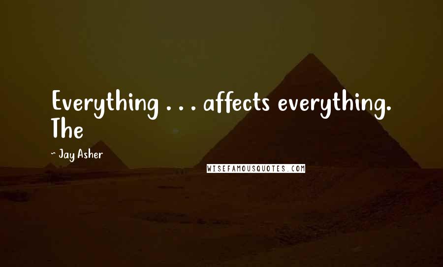 Jay Asher quotes: Everything . . . affects everything. The