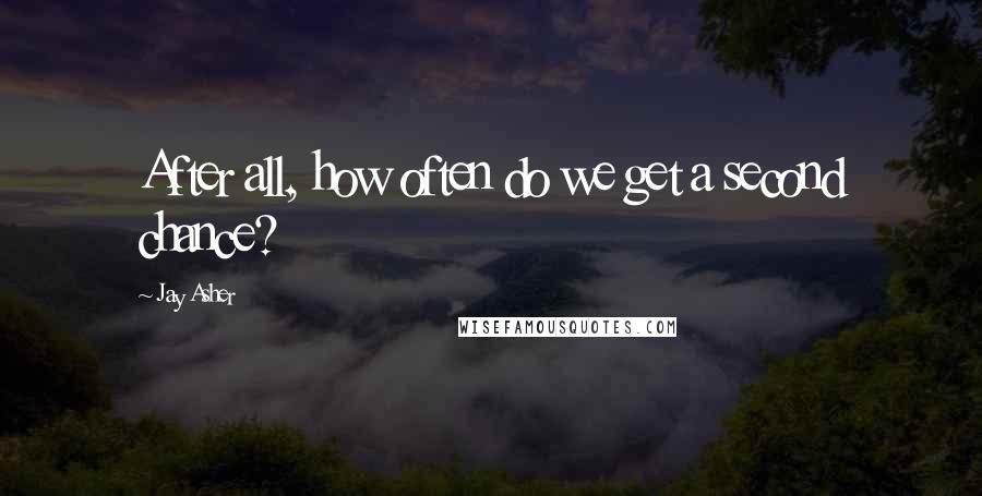 Jay Asher quotes: After all, how often do we get a second chance?