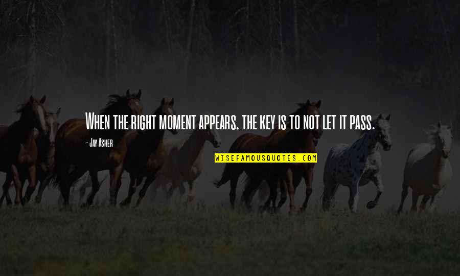 Jay Asher Quotes By Jay Asher: When the right moment appears, the key is