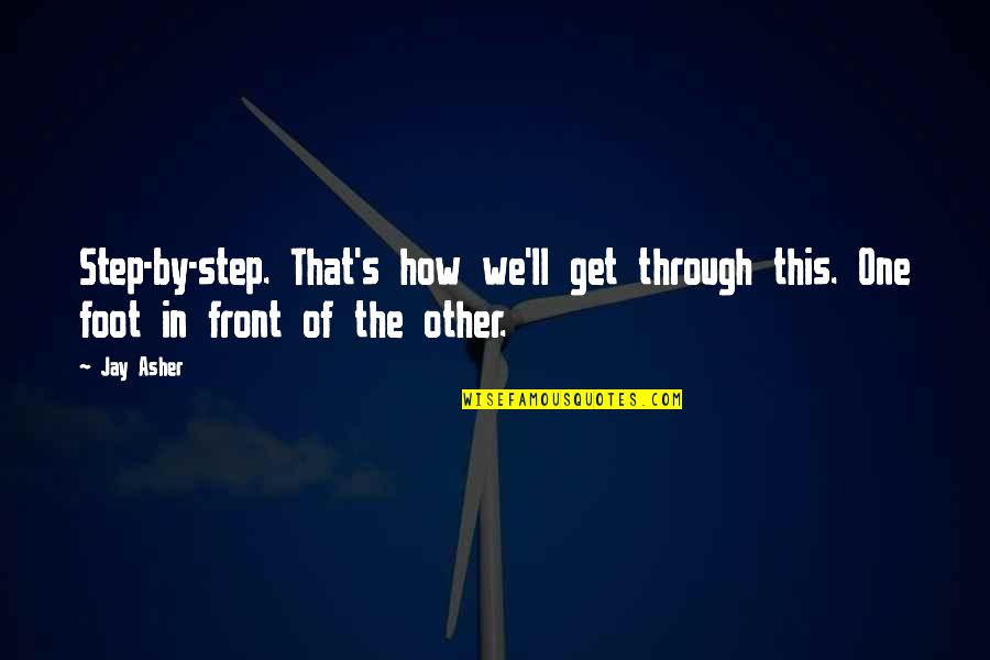 Jay Asher Quotes By Jay Asher: Step-by-step. That's how we'll get through this. One