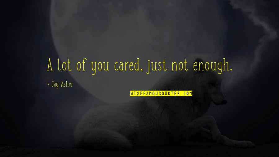 Jay Asher Quotes By Jay Asher: A lot of you cared, just not enough. Jay Asher Quotes By Jay Asher: A lot of you cared, just not enough.