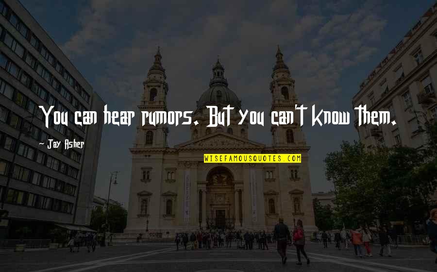 Jay Asher Quotes By Jay Asher: You can hear rumors. But you can't know Jay Asher Quotes By Jay Asher: You can hear rumors. But you can't know