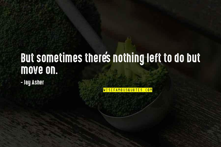 Jay Asher Quotes By Jay Asher: But sometimes there's nothing left to do but