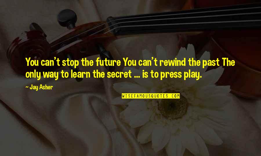 Jay Asher Quotes By Jay Asher: You can't stop the future You can't rewind Jay Asher Quotes By Jay Asher: You can't stop the future You can't rewind