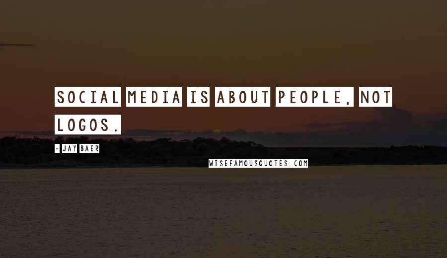 Jay Baer quotes: Social media is about people, not logos.