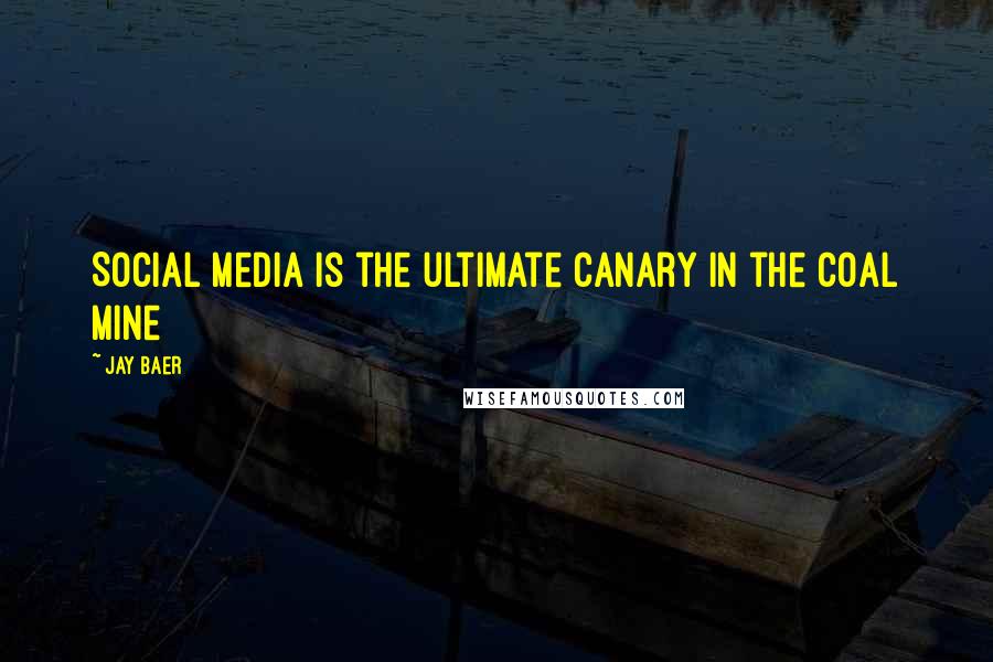 Jay Baer quotes: Social media is the ultimate canary in the coal mine