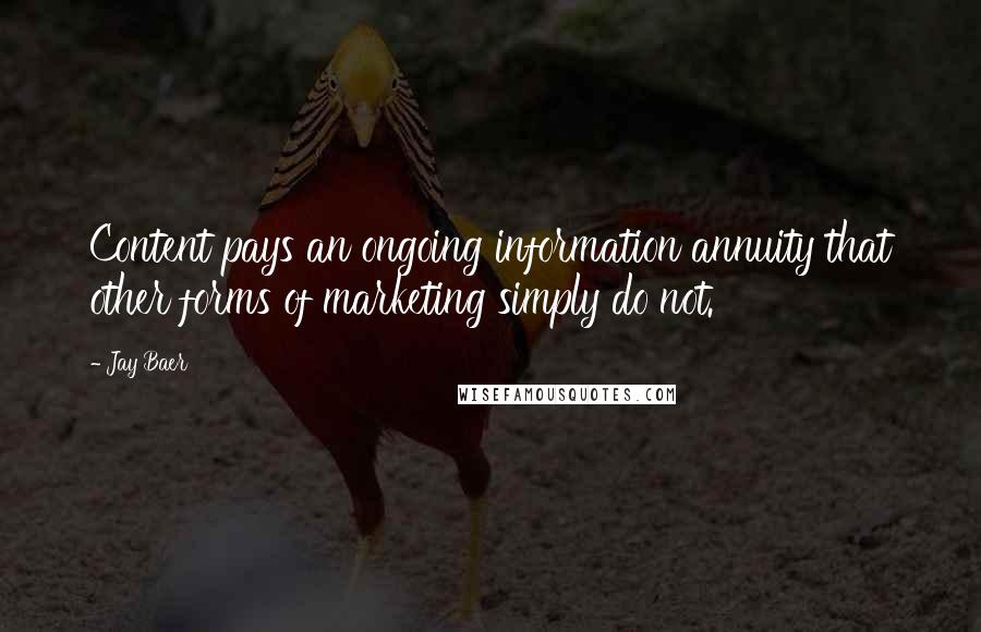 Jay Baer quotes: Content pays an ongoing information annuity that other forms of marketing simply do not.