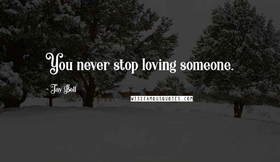 Jay Bell quotes: You never stop loving someone.