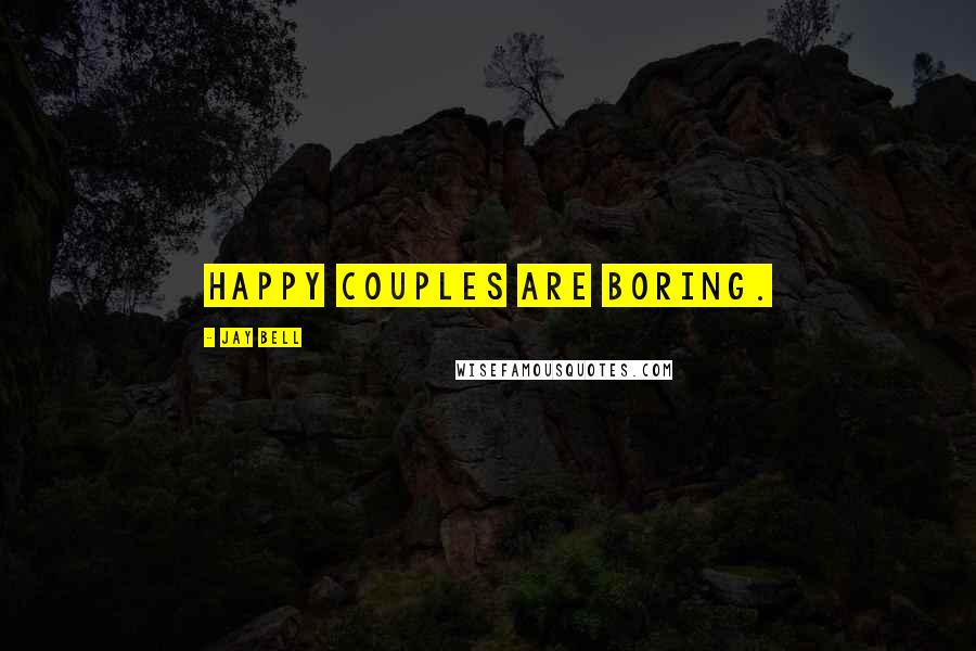 Jay Bell quotes: Happy Couples are boring.