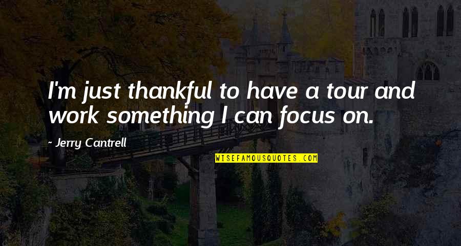 Jay Bhim Quotes By Jerry Cantrell: I'm just thankful to have a tour and Jay Bhim Quotes By Jerry Cantrell: I'm just thankful to have a tour and
